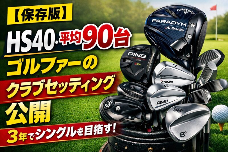 【保存版】HS40・平均90台ゴルファーのクラブセッティング公開｜3年でシングルを目指すリアル構成
