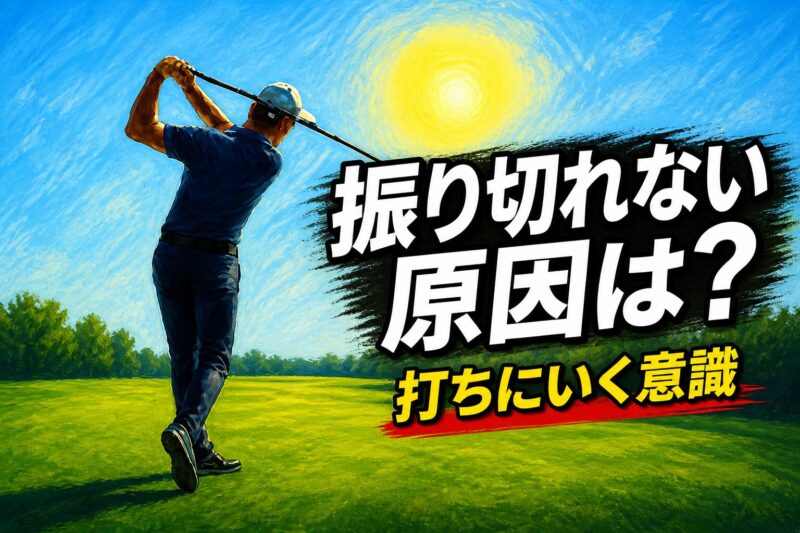 ゴルフ 振り切れない 原因 打ちにいく意識